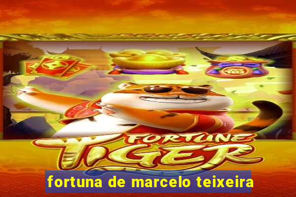 fortuna de marcelo teixeira